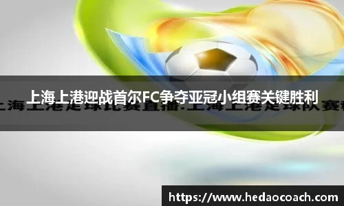 上海上港迎战首尔FC争夺亚冠小组赛关键胜利